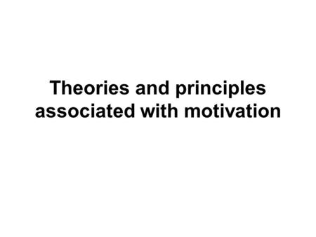 Theories and principles associated with motivation.