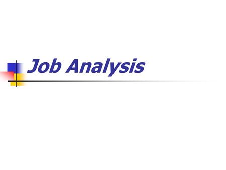 Job Analysis. - process used to gather information about a job in order to determine the duties and nature of that job as well as the appropriate KSAs.