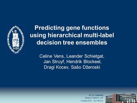 K.U.Leuven Department of Computer Science Predicting gene functions using hierarchical multi-label decision tree ensembles Celine Vens, Leander Schietgat,