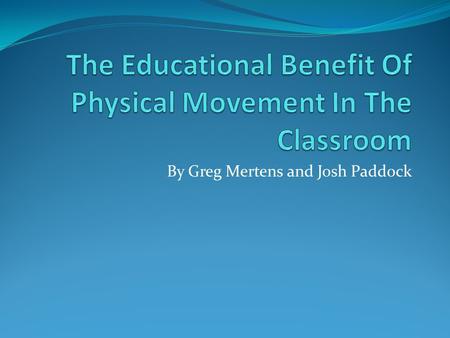 By Greg Mertens and Josh Paddock. The Educational Benefit Of Physical Movement In The Classroom A great deal of research has established a positive correlation.