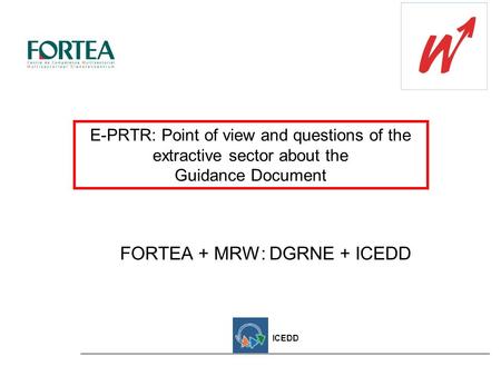 ICEDD E-PRTR: Point of view and questions of the extractive sector about the Guidance Document FORTEA + MRW: DGRNE + ICEDD.