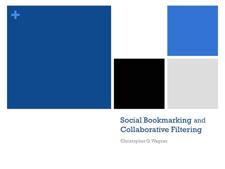 + Social Bookmarking and Collaborative Filtering Christopher G. Wagner.