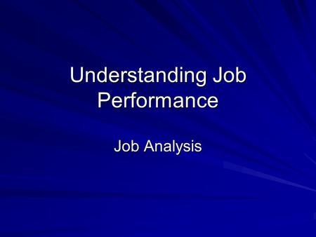 Understanding Job Performance Job Analysis. What is “Job Performance”?