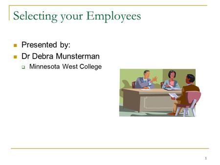 1 Selecting your Employees Presented by: Dr Debra Munsterman  Minnesota West College.