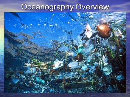 Oceanography Overview. 1. Oceanography: Polar Views of the Earth 71% of Earth is covered with oceans.