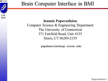 Papavasileiou-1 CSE 5810 Brain Computer Interface in BMI Ioannis Papavasileiou Computer Science & Engineering Department The University of Connecticut.