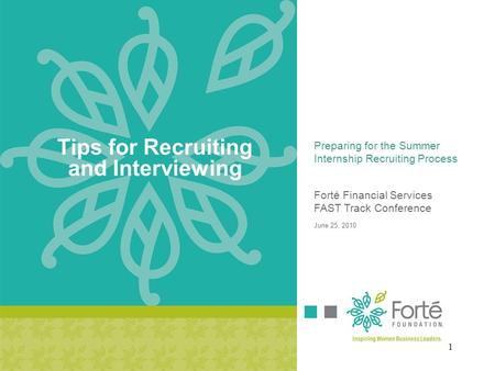 Preparing for the Summer Internship Recruiting Process Tips for Recruiting and Interviewing Forté Financial Services FAST Track Conference June 25, 2010.