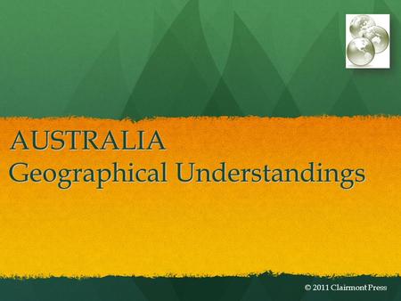 AUSTRALIA Geographical Understandings © 2011 Clairmont Press.