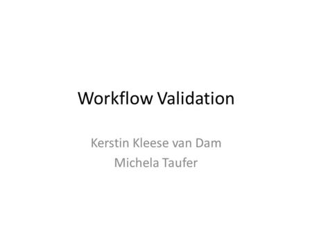 Workflow Validation Kerstin Kleese van Dam Michela Taufer.