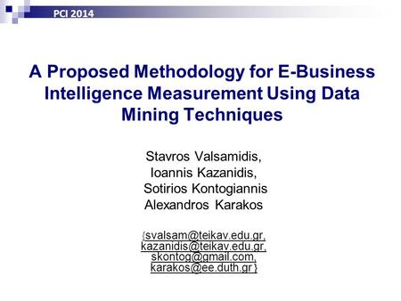 A Proposed Methodology for E-Business Intelligence Measurement Using Data Mining Techniques Stavros Valsamidis, Ioannis Kazanidis, Sotirios Kontogiannis.