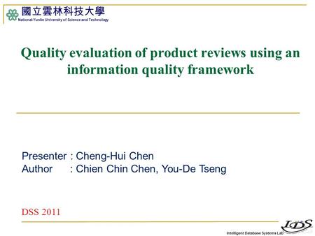 Intelligent Database Systems Lab 國立雲林科技大學 National Yunlin University of Science and Technology 1 Quality evaluation of product reviews using an information.