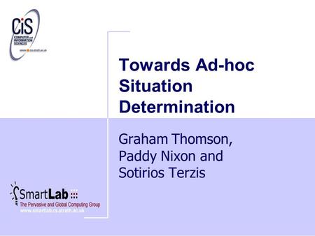 Towards Ad-hoc Situation Determination Graham Thomson, Paddy Nixon and Sotirios Terzis.