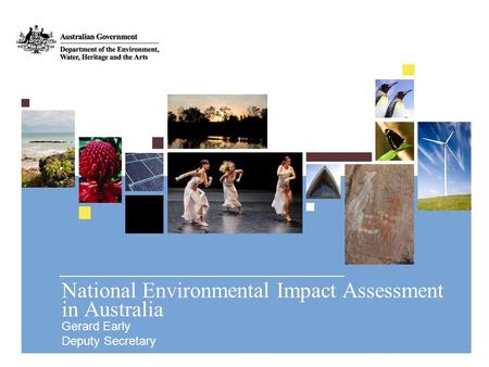 National Environmental Impact Assessment in Australia Gerard Early Deputy Secretary.