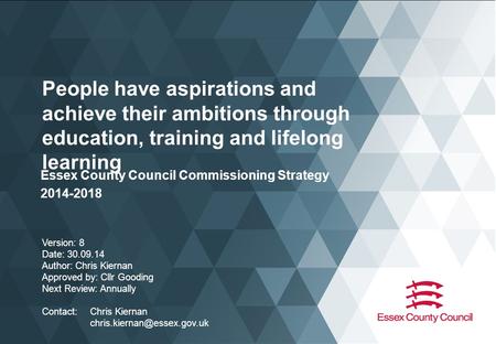 People have aspirations and achieve their ambitions through education, training and lifelong learning Essex County Council Commissioning Strategy 2014-2018.