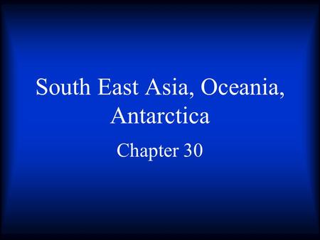 South East Asia, Oceania, Antarctica Chapter 30. Southeast Asia Lies on 2 peninsulas –Indochinese and Malay.