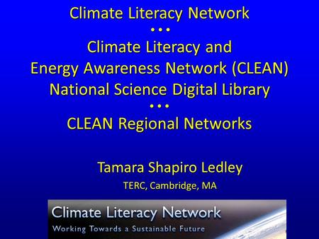 Climate Literacy Network Climate Literacy and Energy Awareness Network (CLEAN) National Science Digital Library CLEAN Regional Networks Tamara Shapiro.