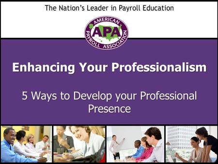 Enhancing Your Professionalism 5 Ways to Develop your Professional Presence.