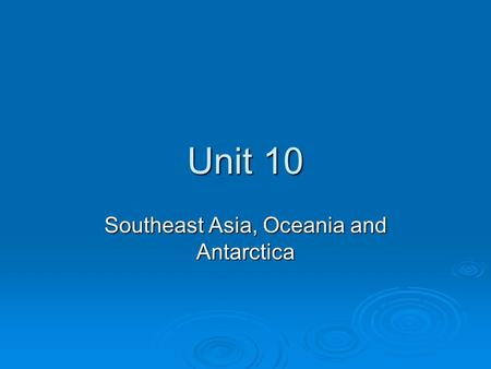 Unit 10 Southeast Asia, Oceania and Antarctica.