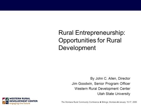 Rural Entrepreneurship: Opportunities for Rural Development By John C. Allen, Director Jim Goodwin, Senior Program Officer Western Rural Development Center.