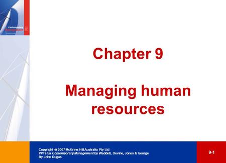 Copyright  2007 McGraw-Hill Australia Pty Ltd PPTs t/a Contemporary Management by Waddell, Devine, Jones & George By John Dugas 9-1 Chapter 9 Managing.