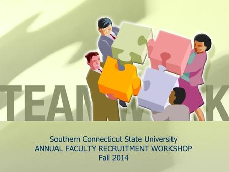 Southern Connecticut State University ANNUAL FACULTY RECRUITMENT WORKSHOP Fall 2014.