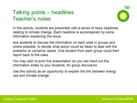 Www.bp.com/bpes/cft2009 Carbon Footprint Toolkit Talking points – headlines Teacher’s notes In this activity, students are presented with a series of news.