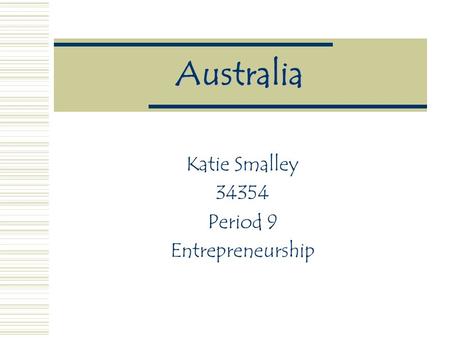 Australia Katie Smalley 34354 Period 9 Entrepreneurship.