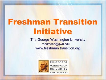 Freshman Transition Initiative The George Washington University  transition.org.