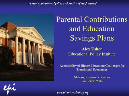 Improving educational policy and practice through research epi www.educationalpolicy.org Parental Contributions and Education Savings Plans Alex Usher.