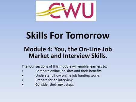 Skills For Tomorrow Module 4: You, the On-Line Job Market and Interview Skills. The four sections of this module will enable learners to: Compare online.
