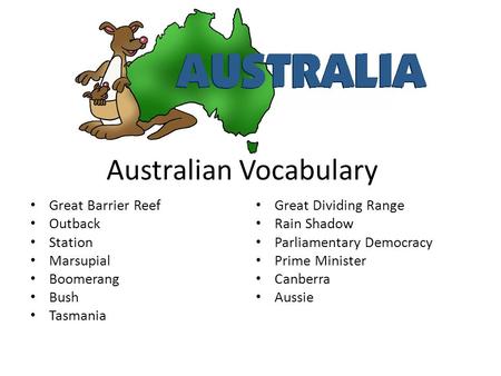 Australian Vocabulary Great Barrier Reef Outback Station Marsupial Boomerang Bush Tasmania Great Dividing Range Rain Shadow Parliamentary Democracy Prime.
