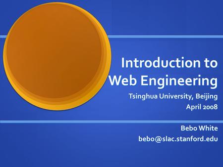 Introduction to Web Engineering Tsinghua University, Beijing April 2008 Bebo White