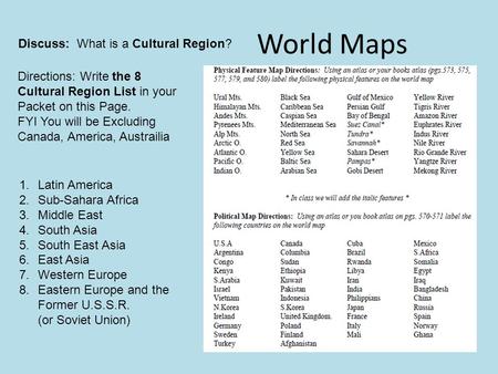 World Maps Discuss: What is a Cultural Region? Directions: Write the 8 Cultural Region List in your Packet on this Page. FYI You will be Excluding Canada,