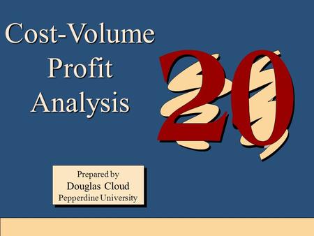 20-1 Cost-Volume Profit Analysis Prepared by Douglas Cloud Pepperdine University Prepared by Douglas Cloud Pepperdine University.