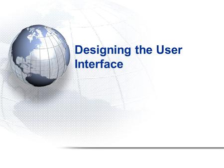 Designing the User Interface. 2 Overview User interfaces handle input and output that involve a system user directly Focus on interaction between user.
