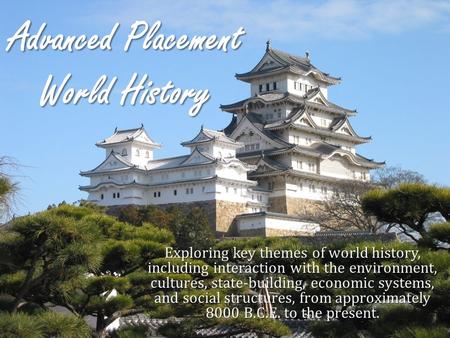 Advanced Placement World History Exploring key themes of world history, including interaction with the environment, cultures, state-building, economic.