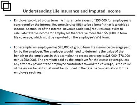  Employer provided group term life insurance in excess of $50,000 for employees is considered by the Internal Revenue Service (IRS) to be a benefit that.