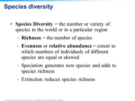 Species diversity Species Diversity = the number or variety of species in the world or in a particular region Richness = the number of species Evenness.