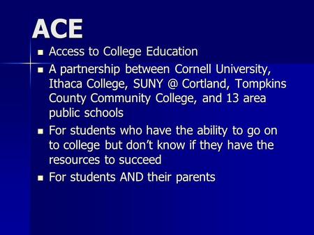 ACE Access to College Education Access to College Education A partnership between Cornell University, Ithaca College, Cortland, Tompkins County.