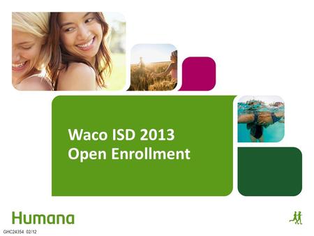 Waco ISD 2013 Open Enrollment GHC24354 02/12. 1. 2013 Medical Benefits 2. Vision Plan 3. Humana Resources 2 Agenda.