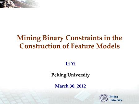 Mining Binary Constraints in the Construction of Feature Models Li Yi Peking University March 30, 2012.