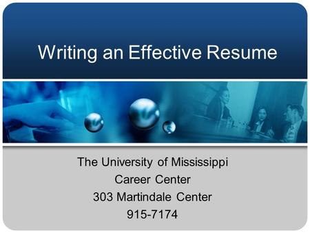 Writing an Effective Resume The University of Mississippi Career Center 303 Martindale Center 915-7174.