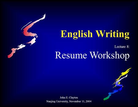 English Writing Lecture 8: Resume Workshop John E. Clayton Nanjing University, November 11, 2004.