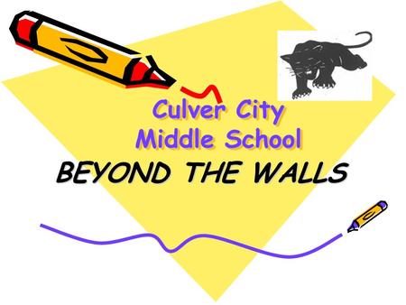 Culver City Middle School BEYOND THE WALLS. EDUCATION Education is what you learn in the classroom Education is what you learn 24/7.