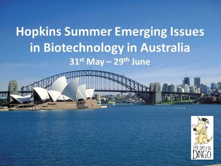 Hopkins Summer Emerging Issues in Biotechnology in Australia 31 st May – 29 th June.