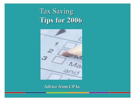 Tax Saving Tips for 2006 Advice from CPAs. Tax Law Changes Recent Tax Law Changes Retirement Plans “Kiddie Tax” Charitable Giving.