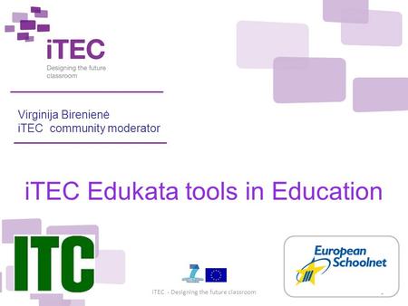 December 2010iTEC - Designing the future classroom1 Virginija Birenienė iTEC community moderator iTEC Edukata tools in Education.