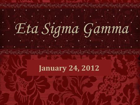 January 24, 2012 Eta Sigma Gamma. President Position for 2012-13 President-Elect for this Spring/President for 2012-13 has re-opened if anyone is interested.