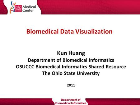 Department of Biomedical Informatics Biomedical Data Visualization Kun Huang Department of Biomedical Informatics OSUCCC Biomedical Informatics Shared.