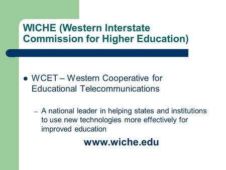 WICHE (Western Interstate Commission for Higher Education) WCET – Western Cooperative for Educational Telecommunications – A national leader in helping.